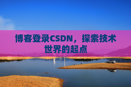 博客登录CSDN，探索技术世界的起点